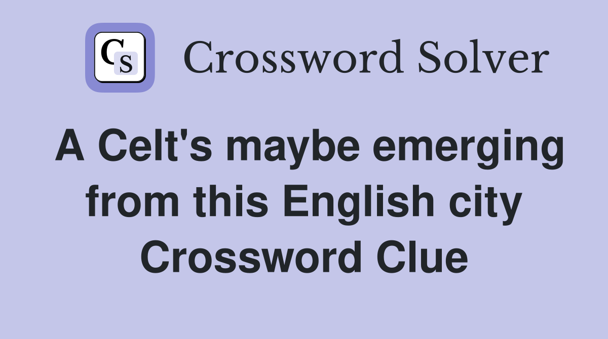 A Celt's maybe emerging from this English city Crossword Clue