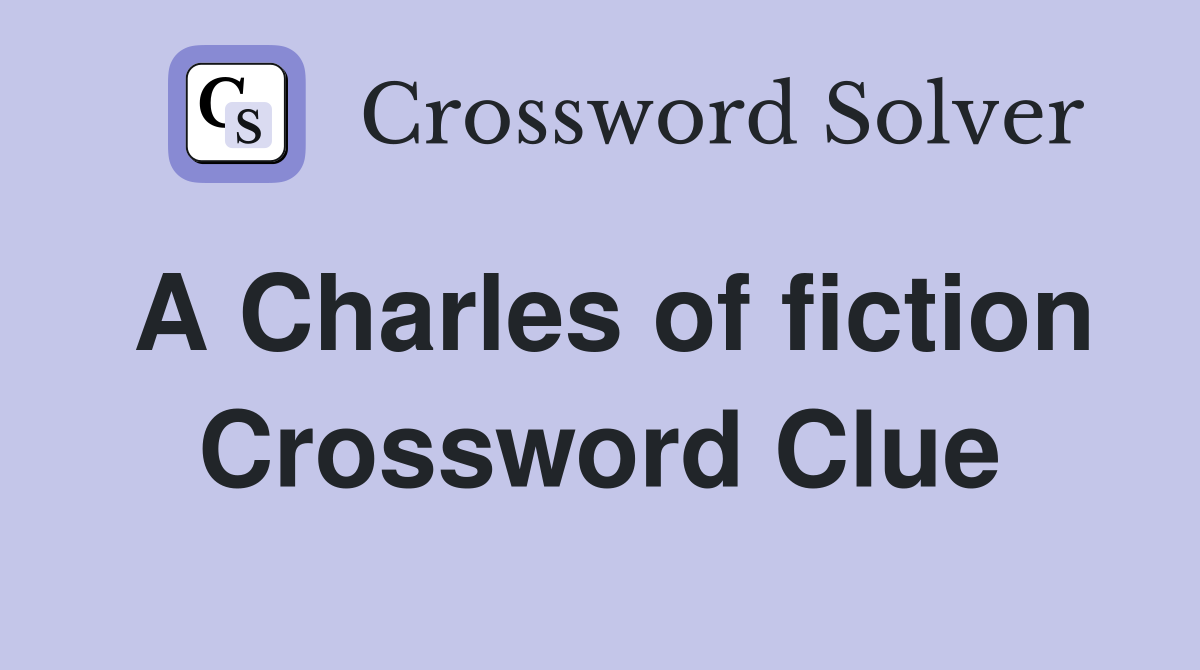 A Charles of fiction Crossword Clue