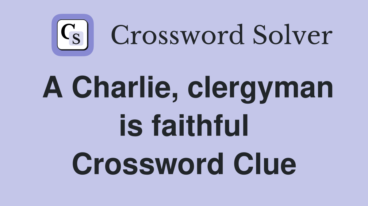 A Charlie, clergyman is faithful Crossword Clue