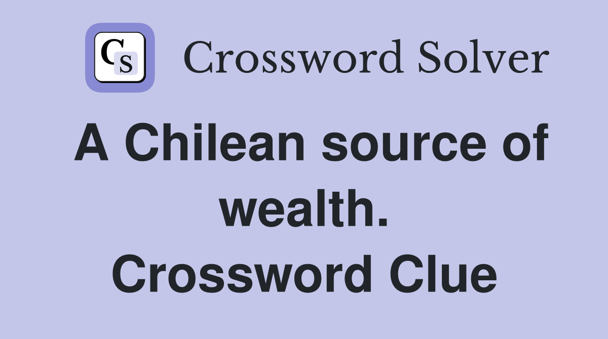 A Chilean source of wealth. Crossword Clue