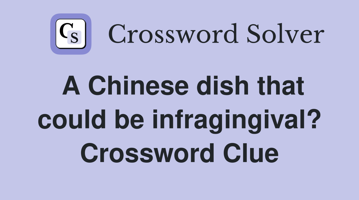 A Chinese dish that could be infragingival? Crossword Clue