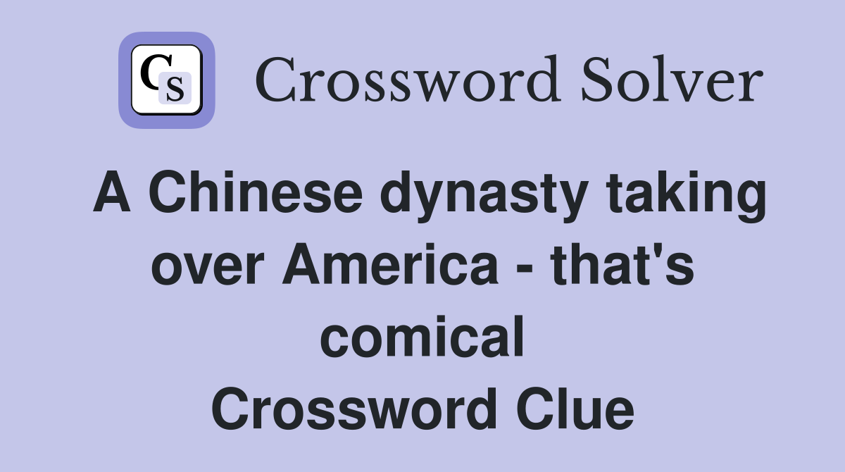 A Chinese dynasty taking over America - that's comical Crossword Clue