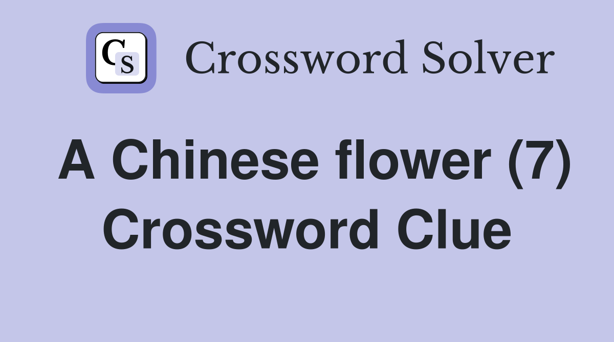 A Chinese flower (7) Crossword Clue