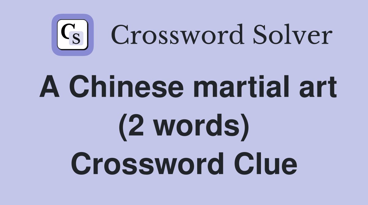 A Chinese martial art (2 words) Crossword Clue