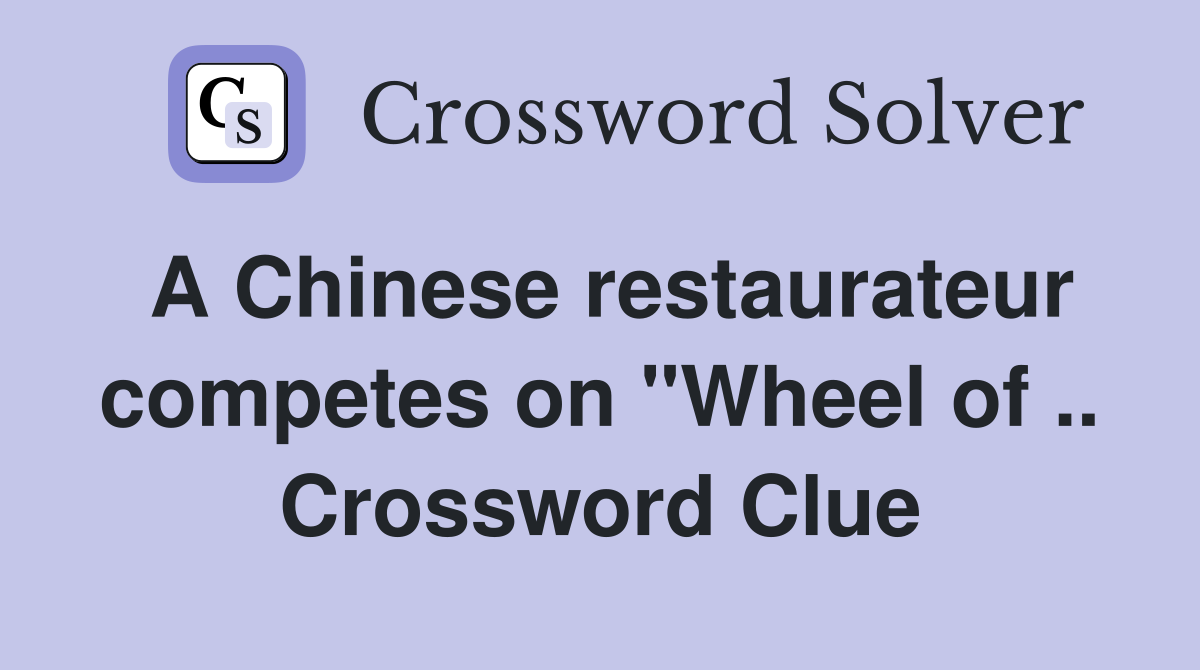 A Chinese restaurateur competes on "Wheel of .. Crossword Clue