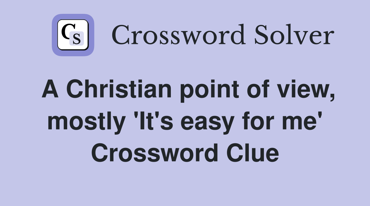 A Christian point of view, mostly 'It's easy for me' Crossword Clue