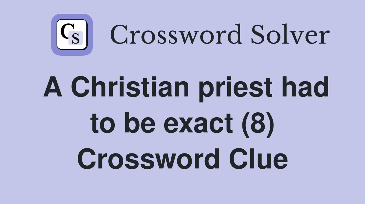 A Christian priest had to be exact (8) Crossword Clue