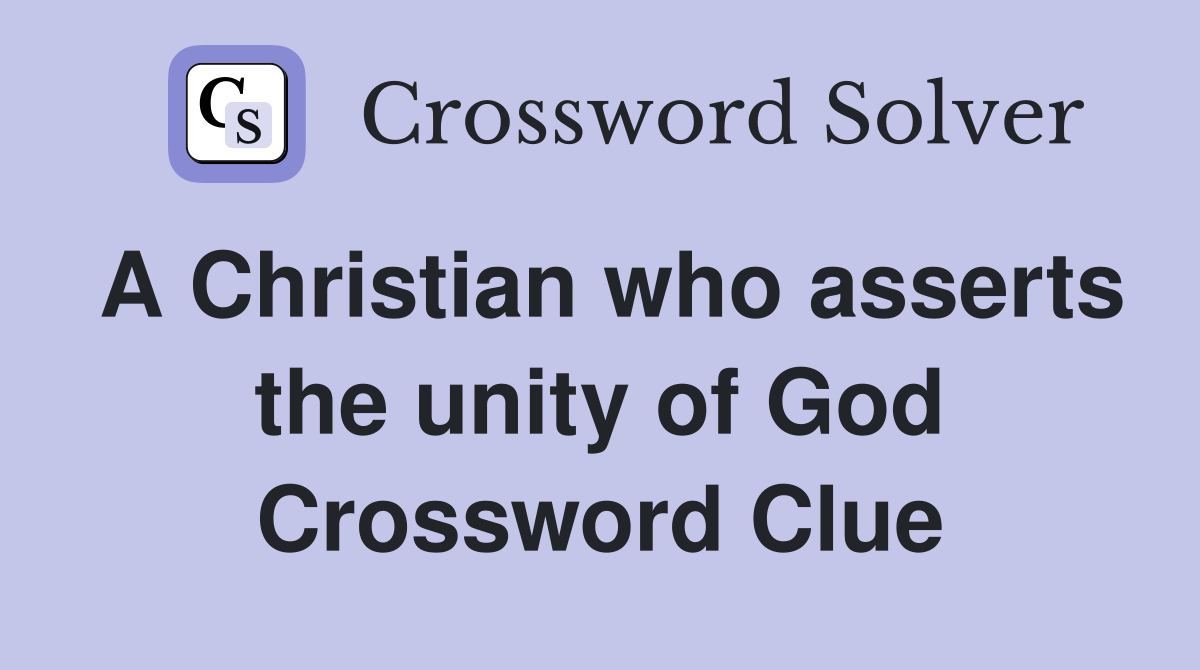 A Christian who asserts the unity of God Crossword Clue