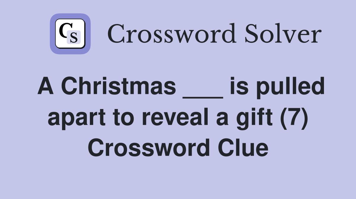 A Christmas ___ is pulled apart to reveal a gift (7) Crossword Clue