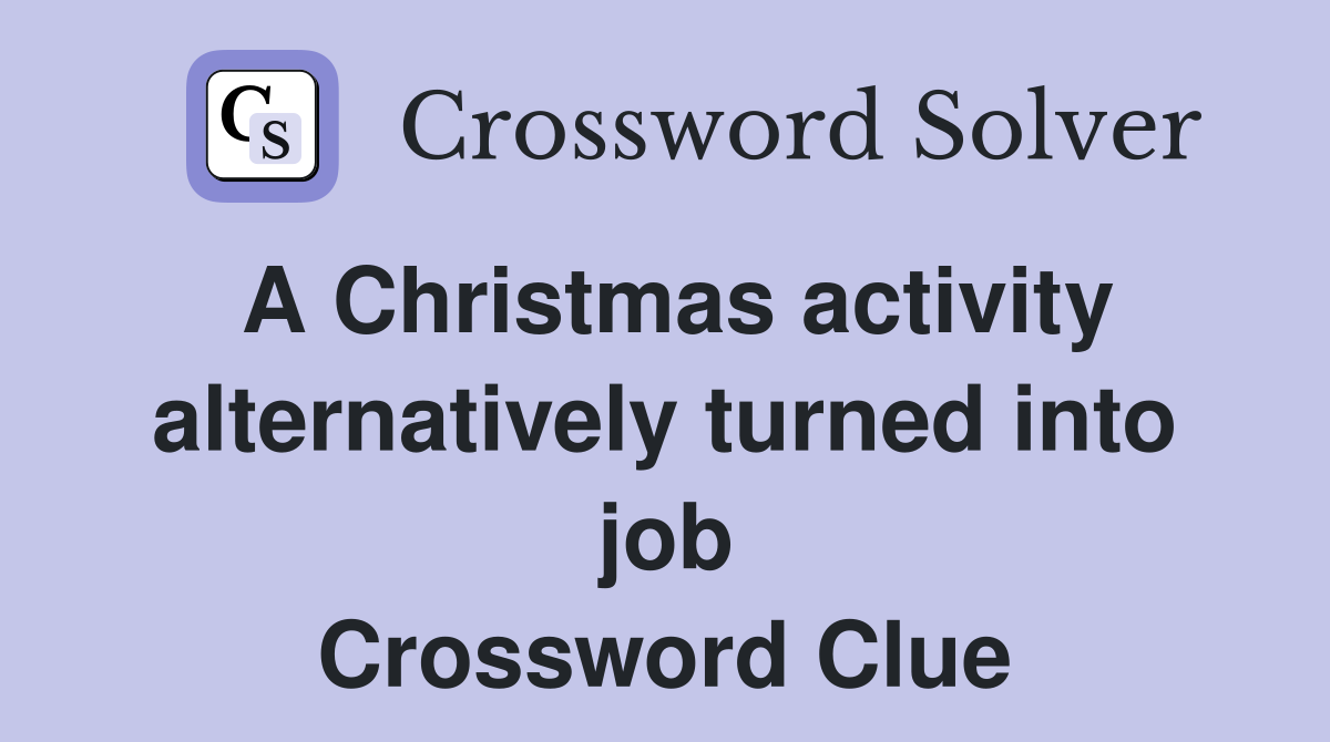 A Christmas activity alternatively turned into job Crossword Clue