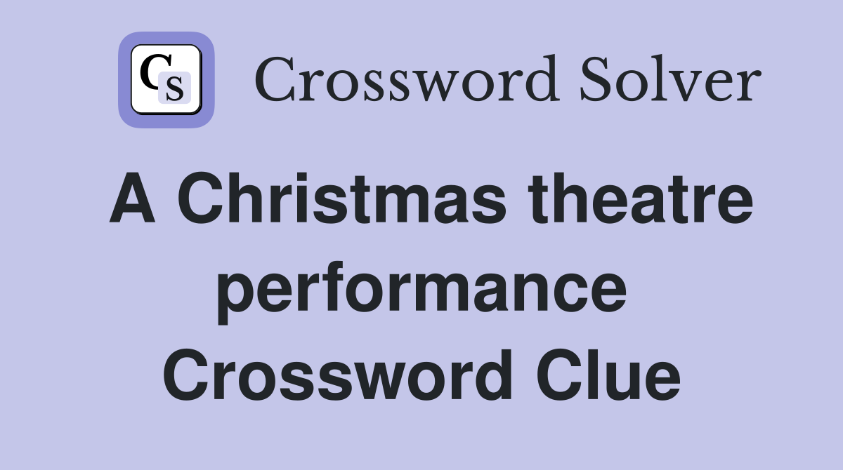 A Christmas theatre performance Crossword Clue