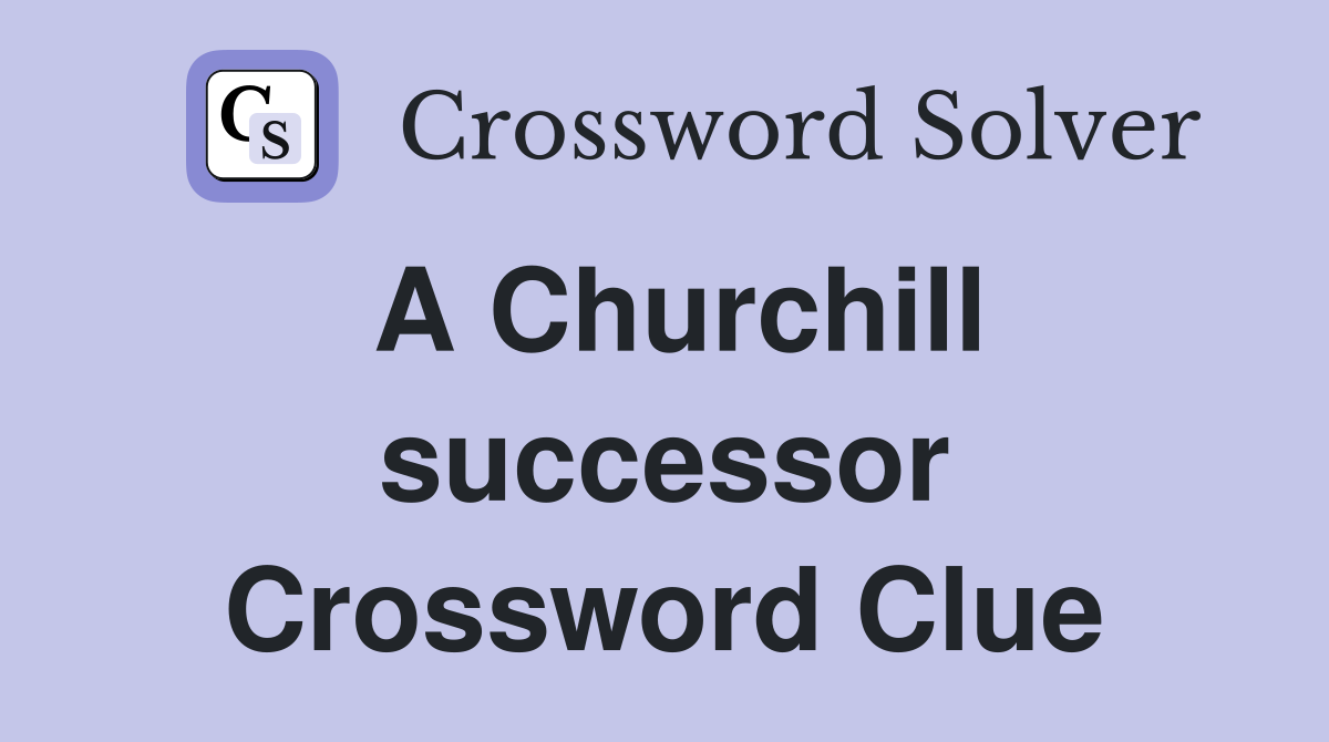 A Churchill successor Crossword Clue