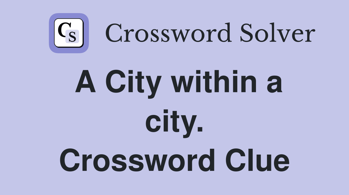 A City within a city. Crossword Clue