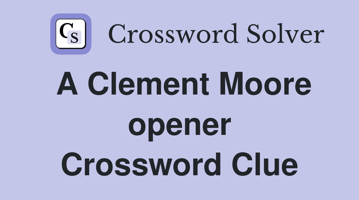 A Clement Moore opener Crossword Clue