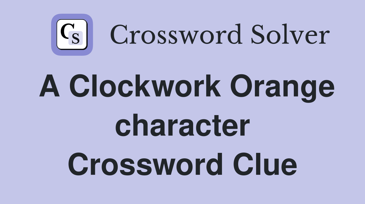 A Clockwork Orange character Crossword Clue