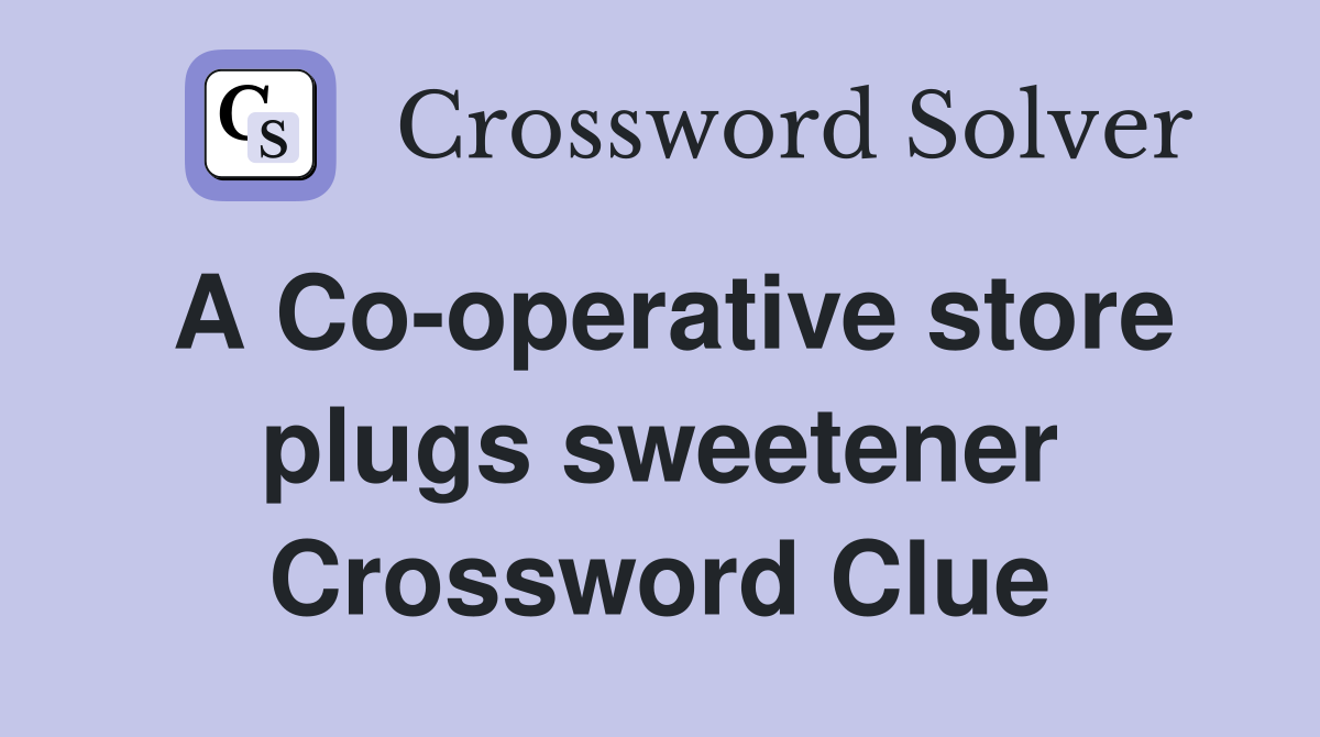 A Co-operative store plugs sweetener Crossword Clue