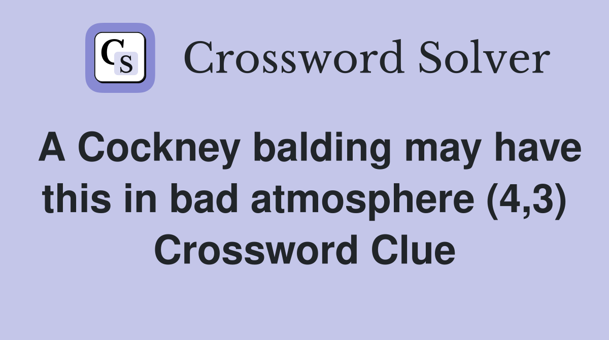 A Cockney balding may have this in bad atmosphere (4,3) Crossword Clue