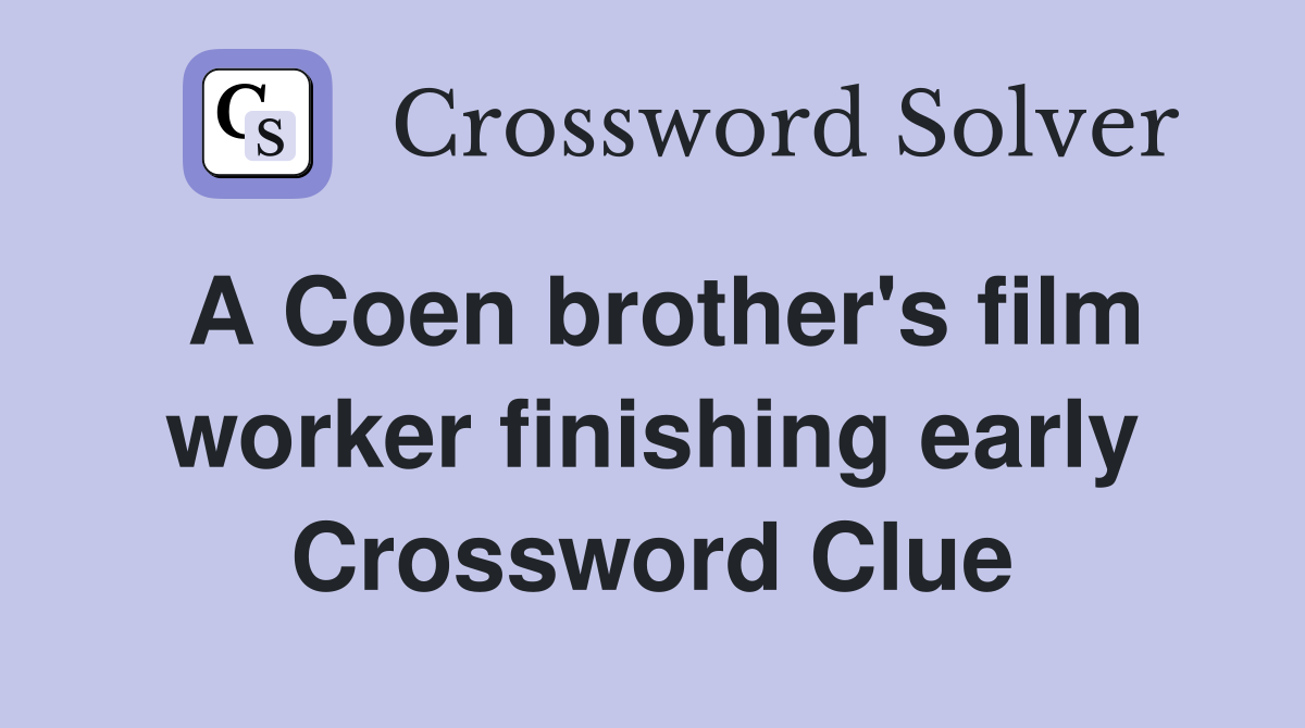 A Coen brother's film worker finishing early Crossword Clue