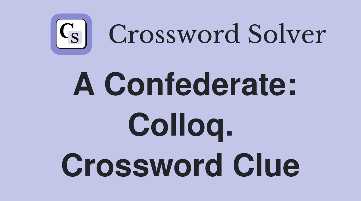 A Confederate: Colloq. Crossword Clue