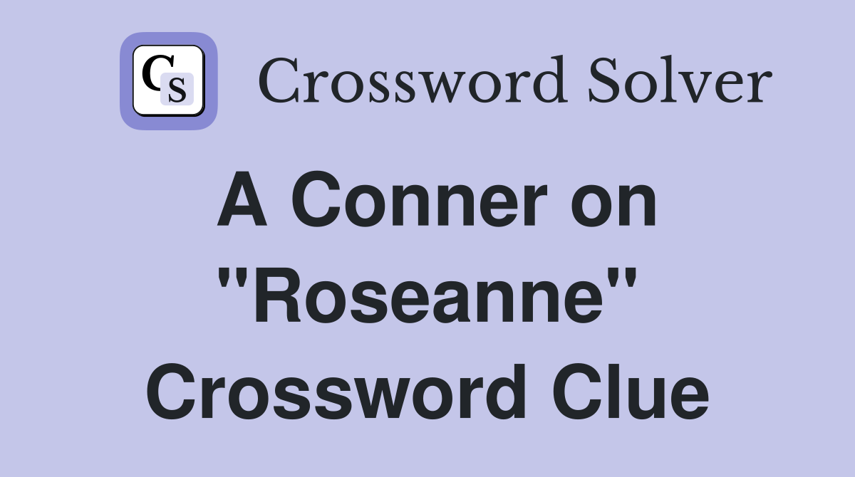 A Conner on "Roseanne" Crossword Clue