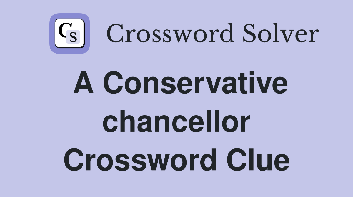 A Conservative chancellor Crossword Clue