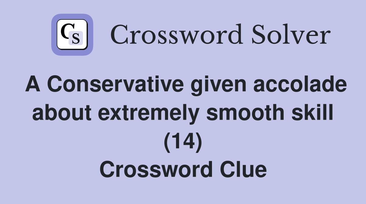 A Conservative given accolade about extremely smooth skill (14) Crossword Clue