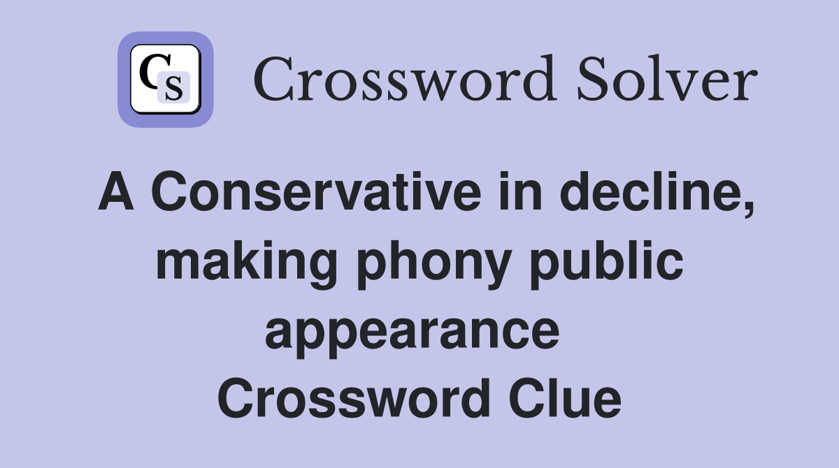 A Conservative in decline, making phony public appearance  Crossword Clue