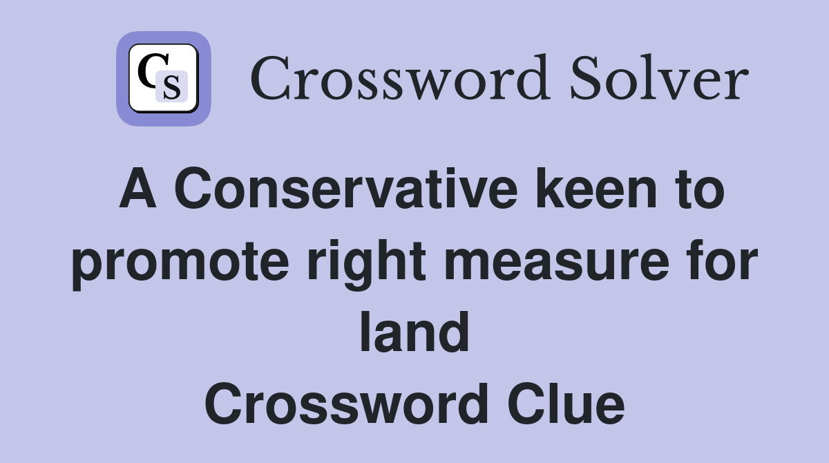 A Conservative keen to promote right measure for land Crossword Clue