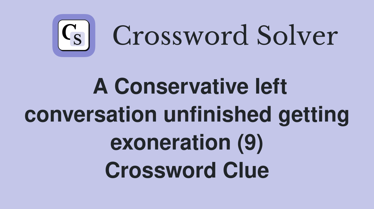 A Conservative left conversation unfinished getting exoneration (9) Crossword Clue