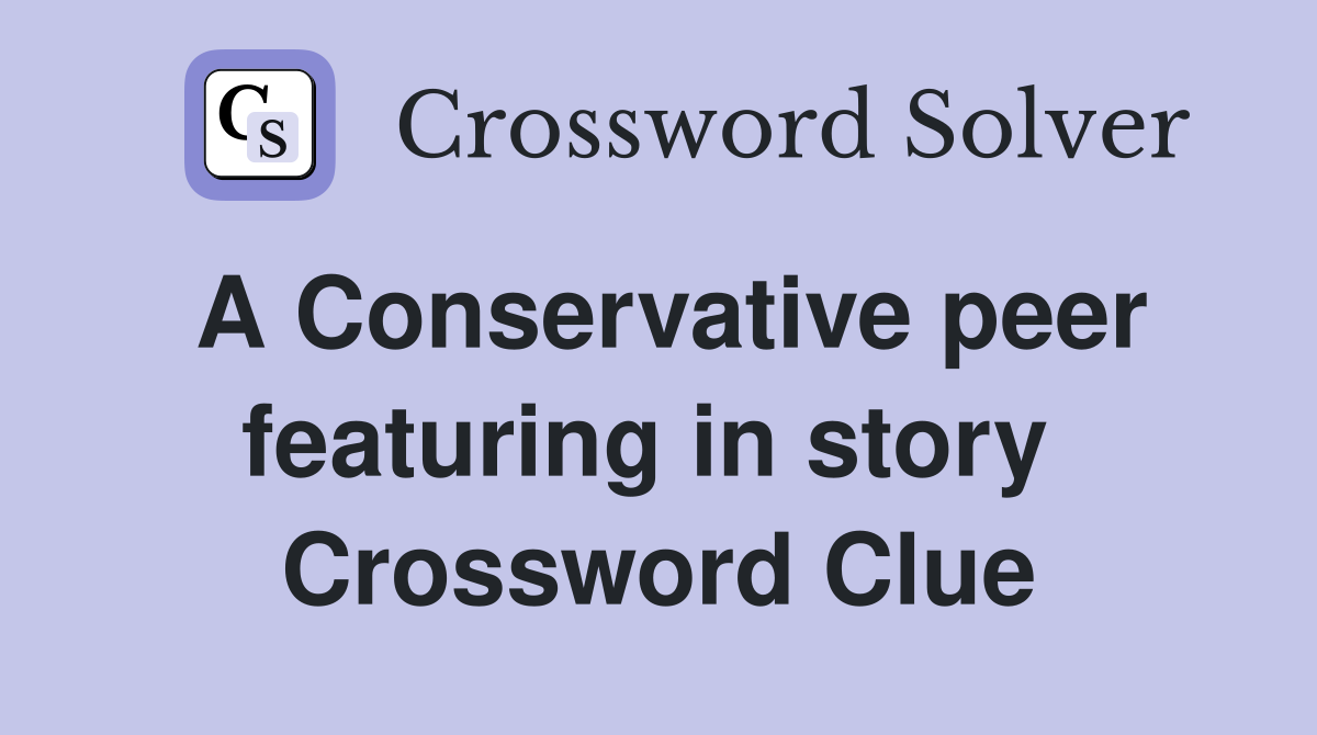 A Conservative peer featuring in story  Crossword Clue