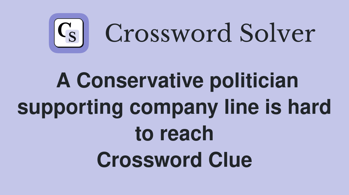 A Conservative politician supporting company line is hard to reach Crossword Clue