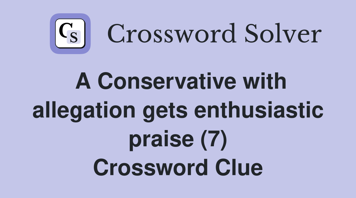 A Conservative with allegation gets enthusiastic praise (7) Crossword Clue