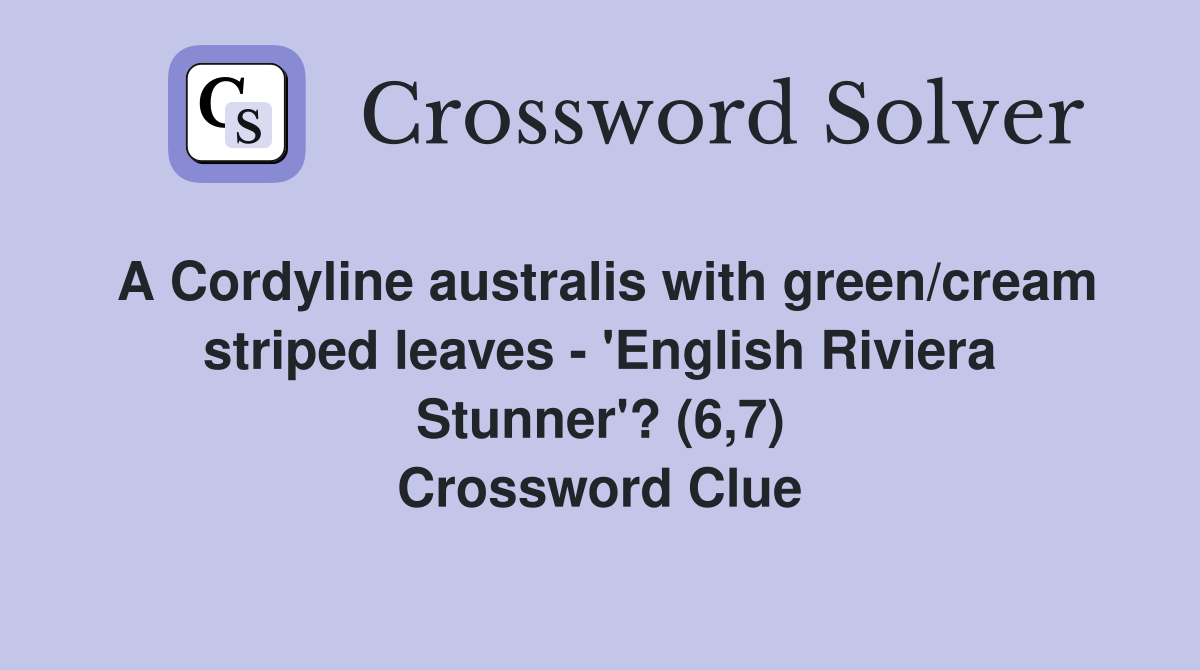 A Cordyline australis with green/cream striped leaves - 'English Riviera Stunner'? (6,7) Crossword Clue