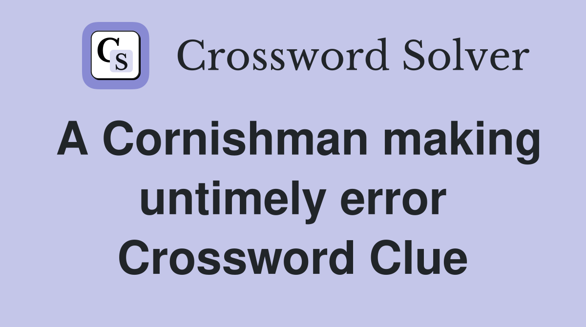 A Cornishman making untimely error Crossword Clue