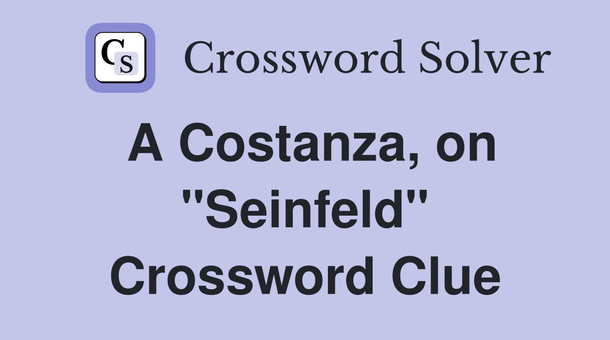 A Costanza, on "Seinfeld" Crossword Clue