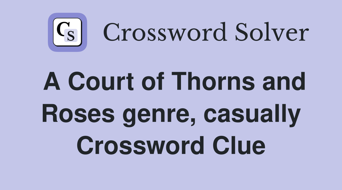 A Court of Thorns and Roses genre, casually Crossword Clue