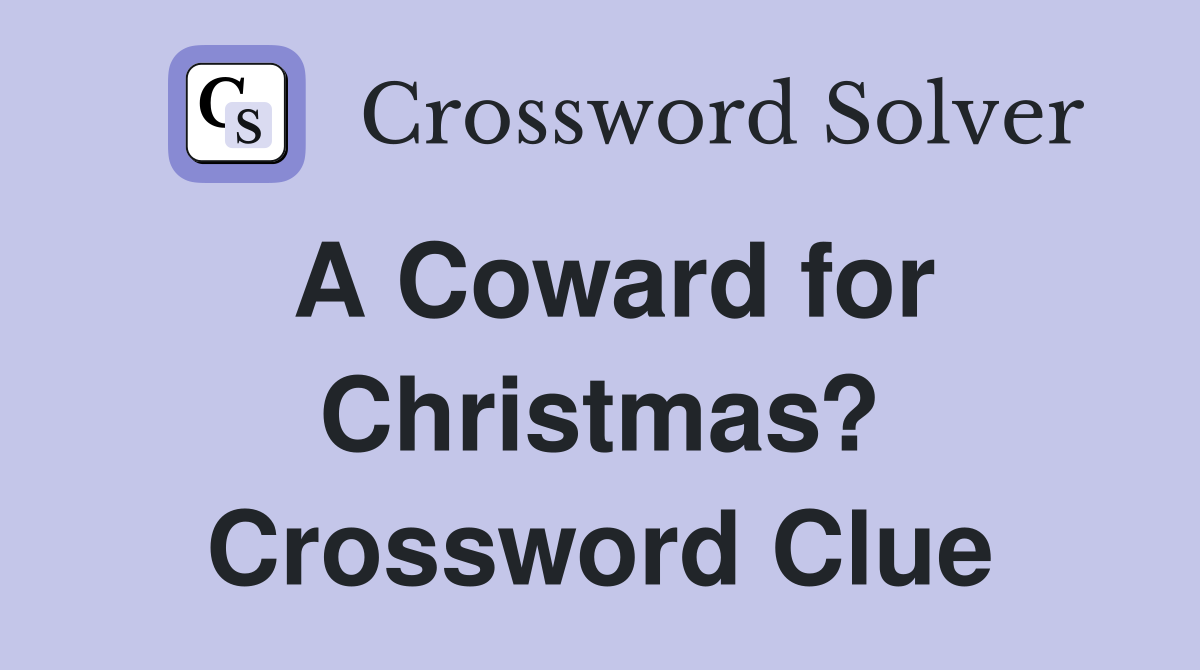 A Coward for Christmas? Crossword Clue