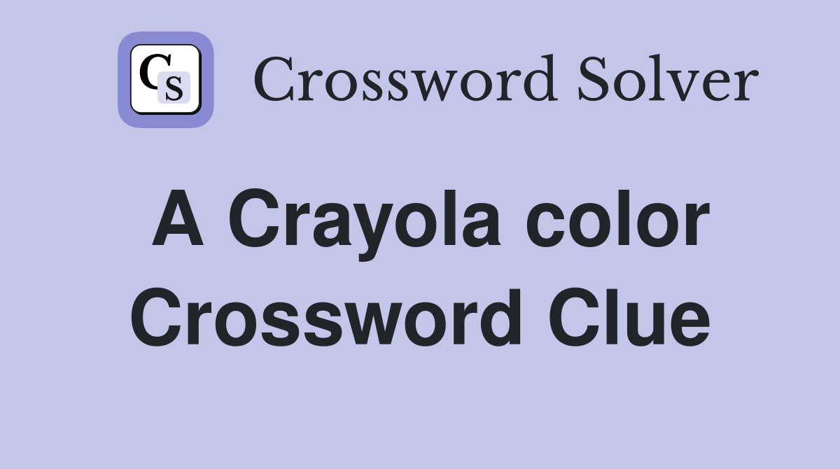 A Crayola color Crossword Clue
