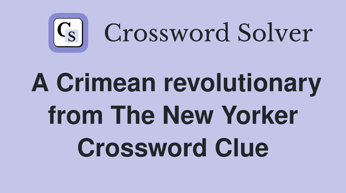 A Crimean revolutionary from The New Yorker Crossword Clue