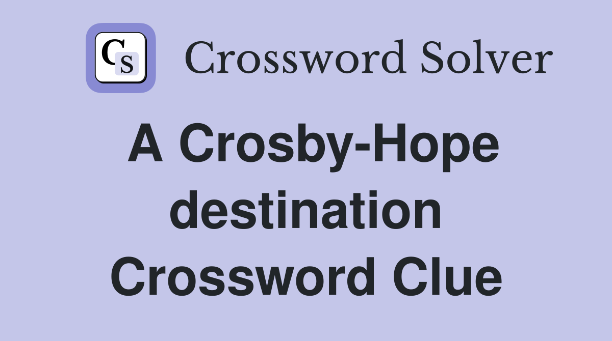 A Crosby-Hope destination Crossword Clue