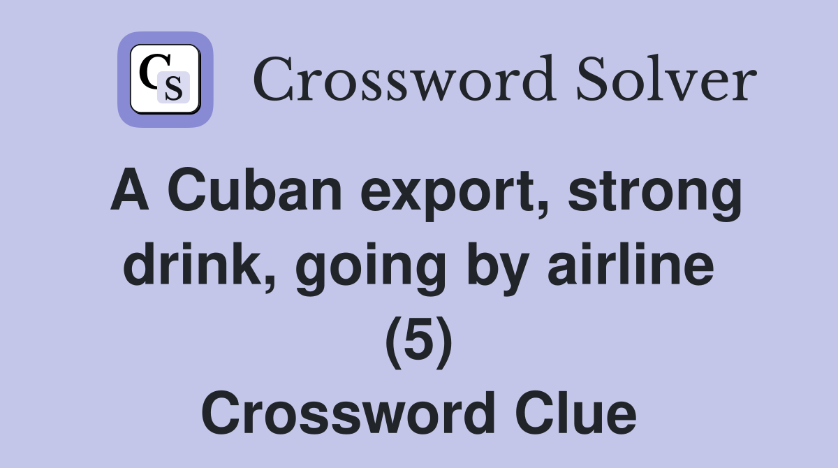 A Cuban export, strong drink, going by airline (5) Crossword Clue