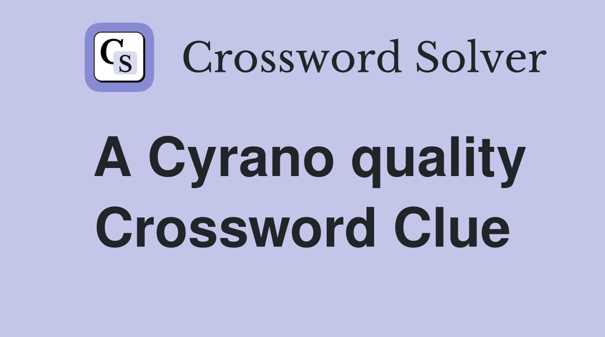 A Cyrano quality Crossword Clue