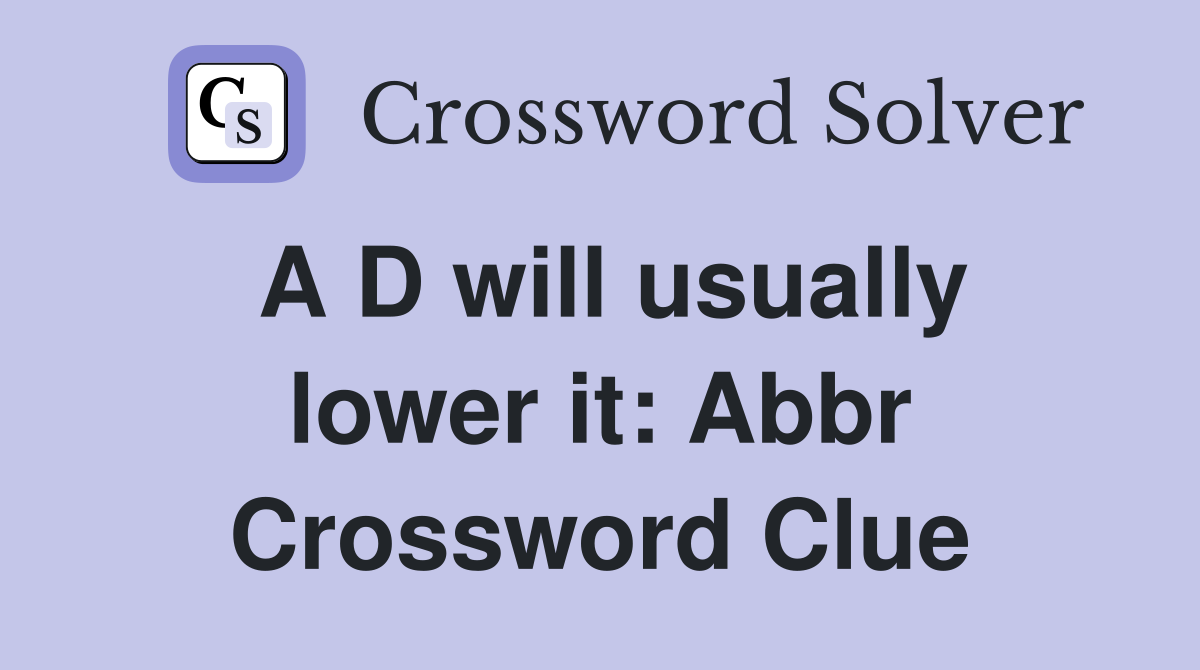 A D will usually lower it: Abbr Crossword Clue
