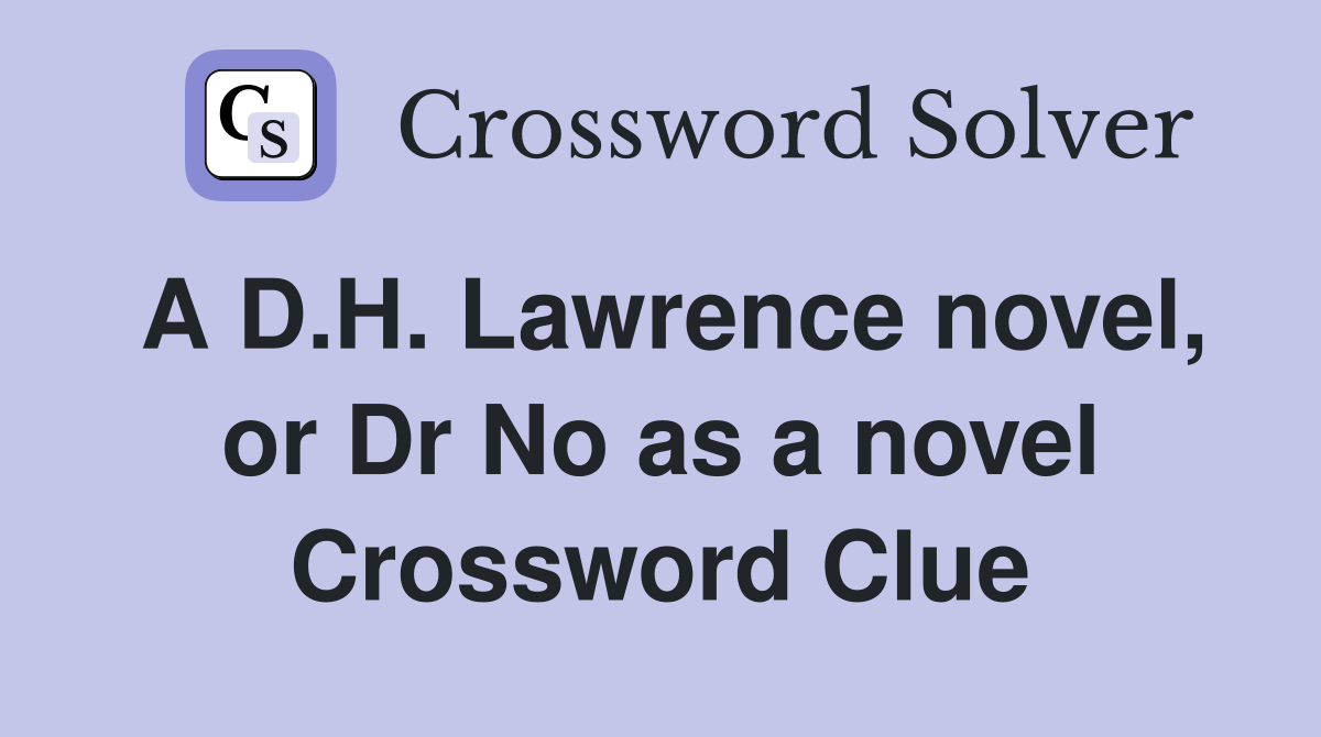 A D.H. Lawrence novel, or Dr No as a novel Crossword Clue
