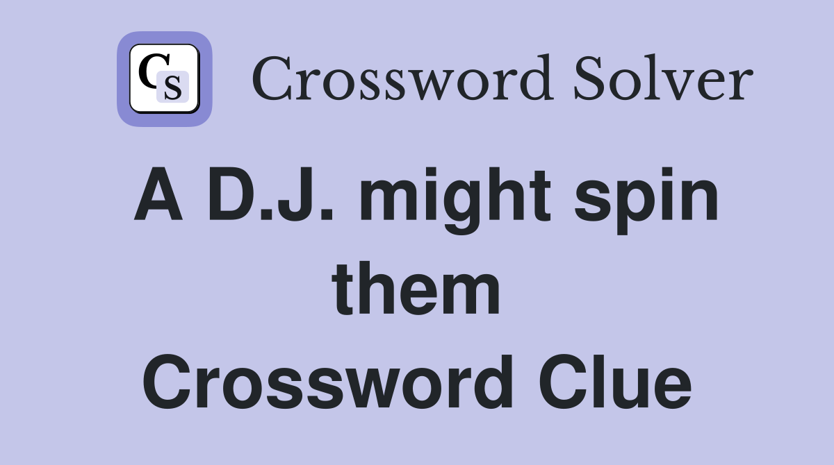 A D.J. might spin them Crossword Clue