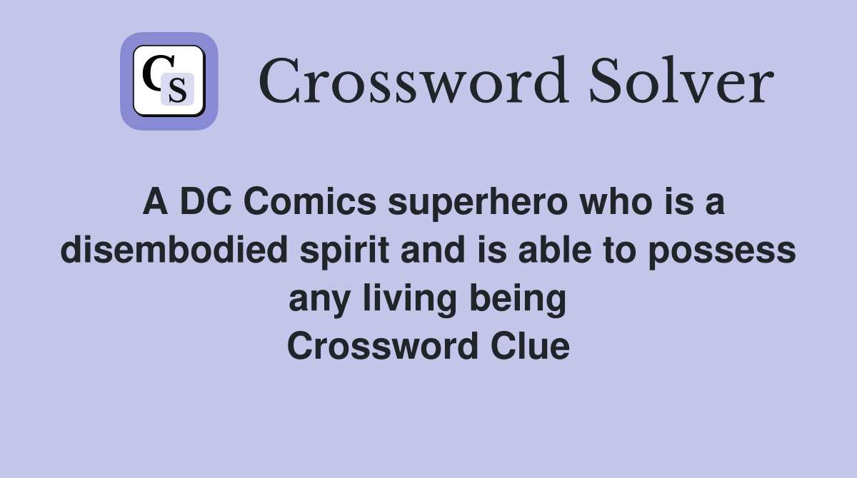 A DC Comics superhero who is a disembodied spirit and is able to possess any living being Crossword Clue