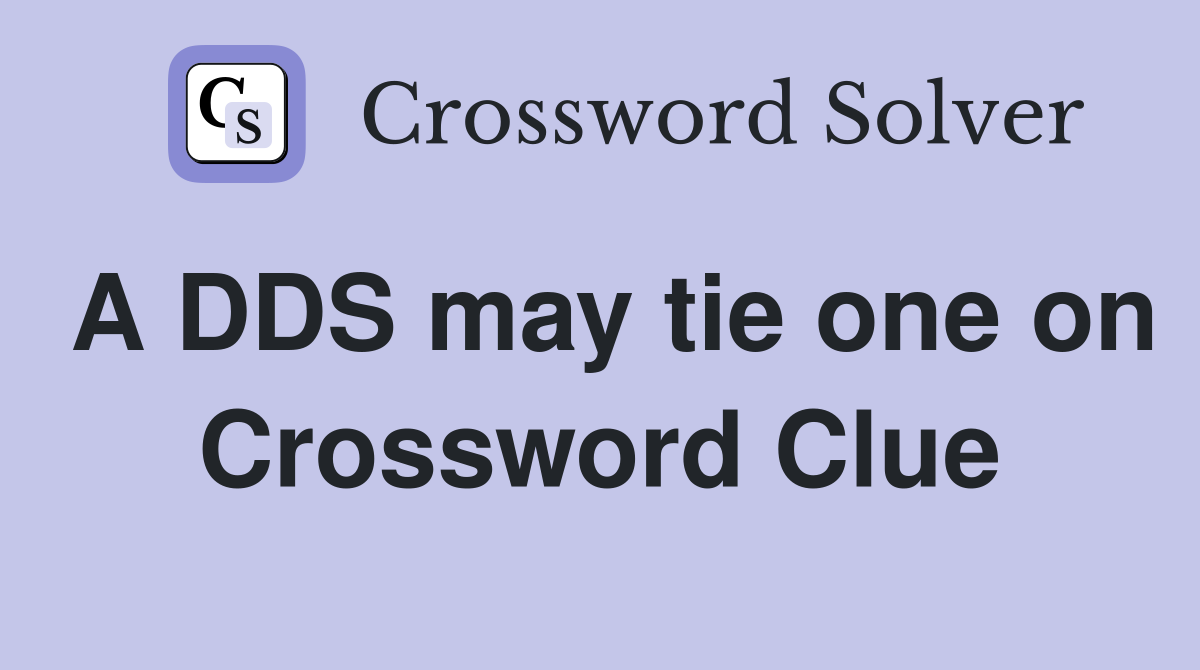 A DDS may tie one on Crossword Clue