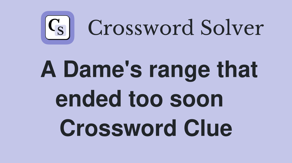 A Dame's range that ended too soon   Crossword Clue