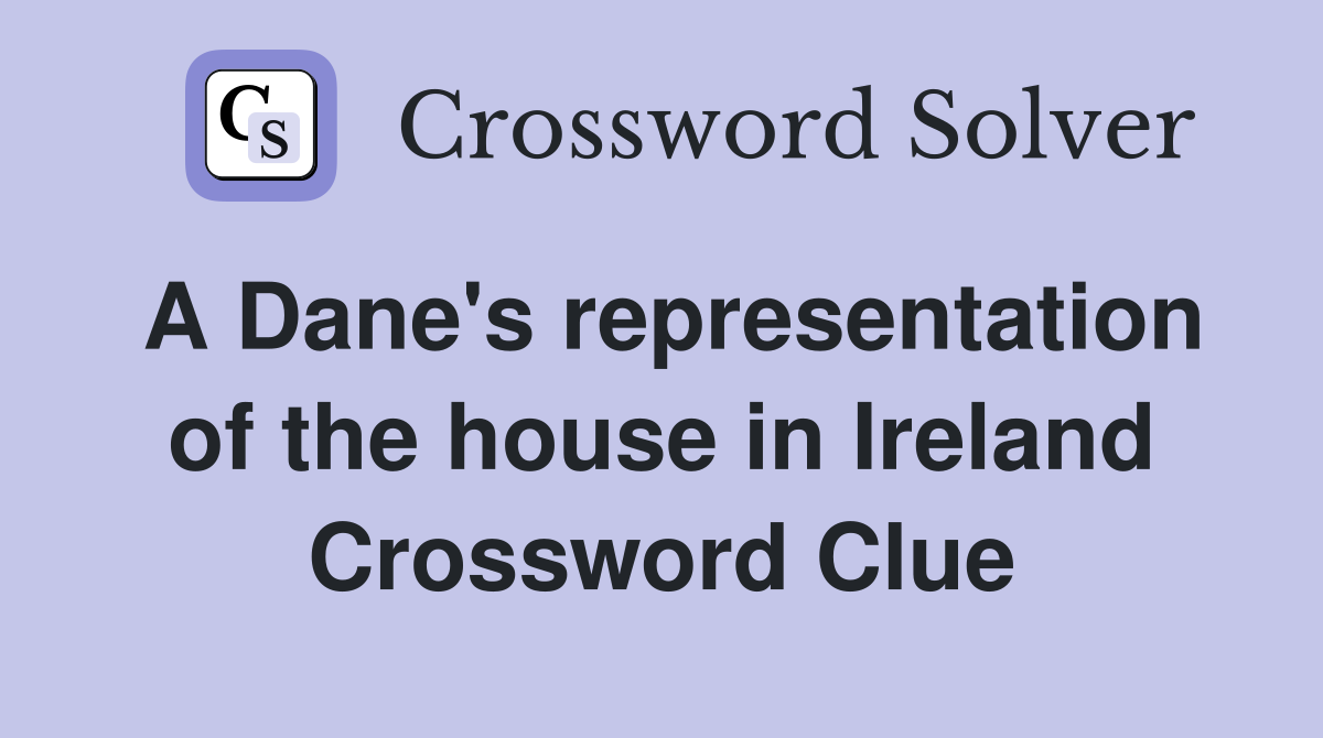 A Dane's representation of the house in Ireland Crossword Clue