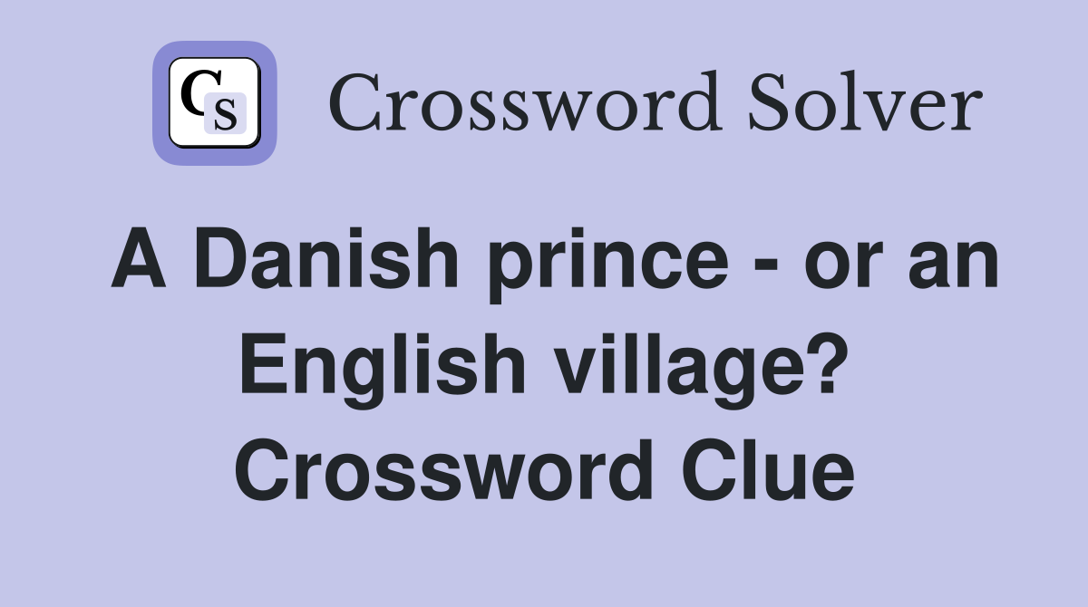 A Danish prince - or an English village? Crossword Clue